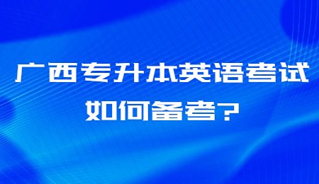 廣西專升本英語考試如何備考？.jpg